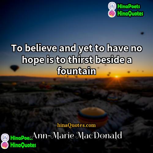 Ann-Marie MacDonald Quotes | To believe and yet to have no